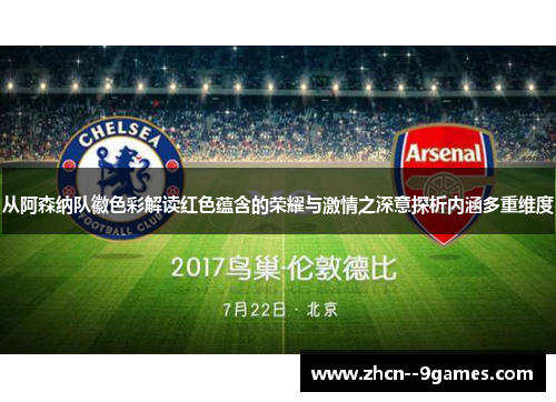 从阿森纳队徽色彩解读红色蕴含的荣耀与激情之深意探析内涵多重维度 从阿森纳队徽色彩解读红色蕴含的荣耀与激情之深意探析内涵多重维度