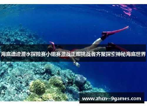 海底遗迹潜水探险赛小组赛激战正酣挑战者齐聚探索神秘海底世界 海底遗迹潜水探险赛小组赛激战正酣挑战者齐聚探索神秘海底世界