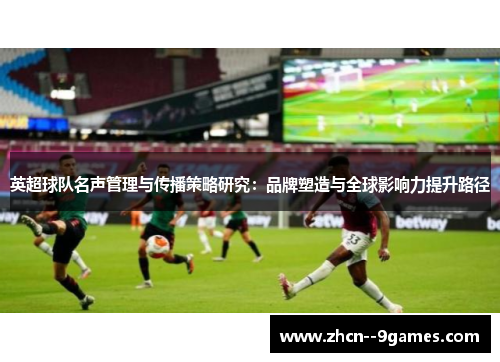 英超球队名声管理与传播策略研究：品牌塑造与全球影响力提升路径