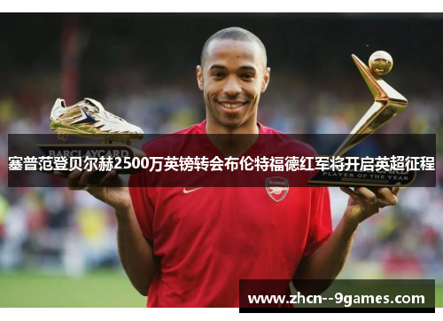 塞普范登贝尔赫2500万英镑转会布伦特福德红军将开启英超征程