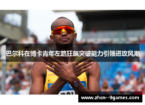 巴尔科在博卡青年左路狂飙突破能力引领进攻风潮